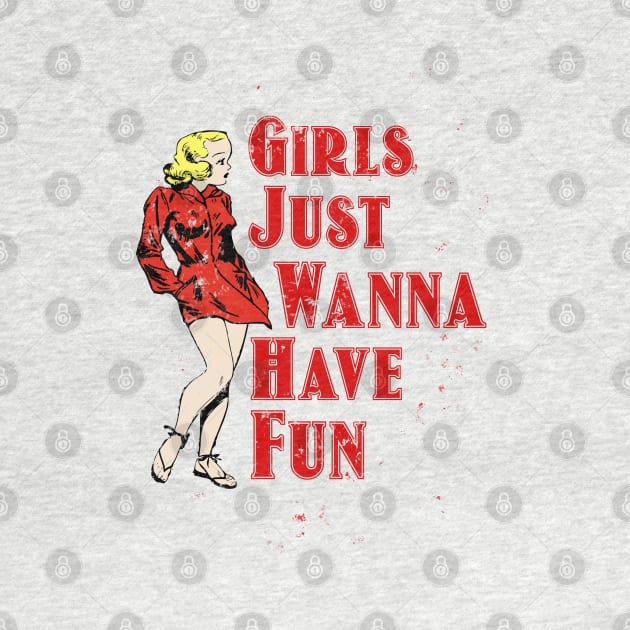 Girls Wanna Just Have Fun Hot Girl by PopCycle